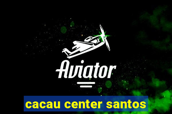 cacau center santos